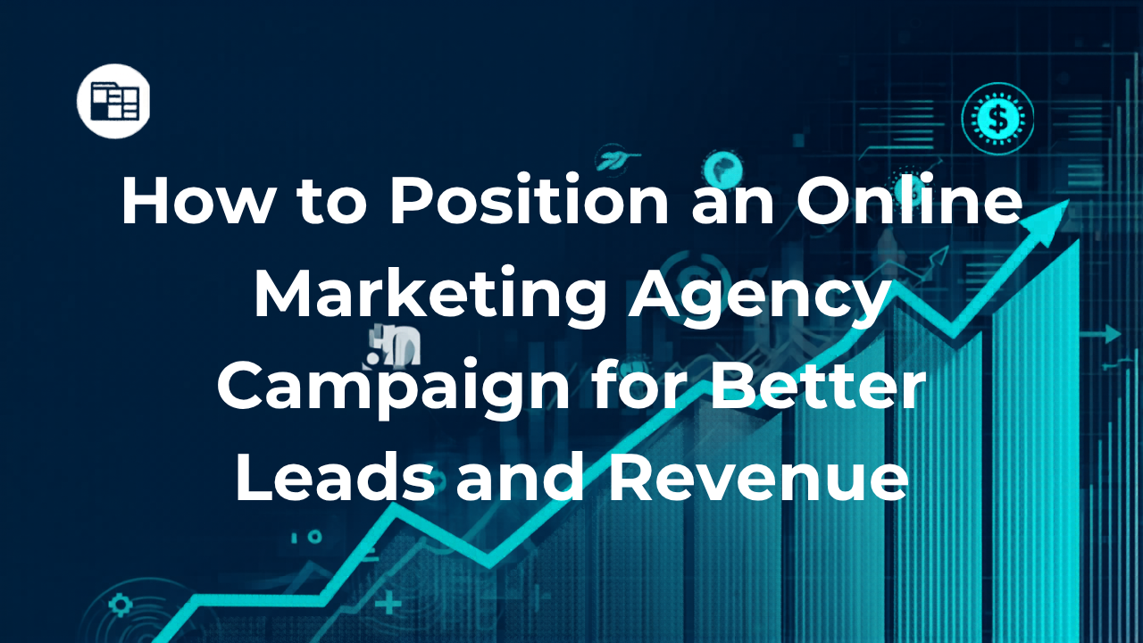 How to Position an Online Marketing Agency Campaign for Better Leads and Revenue