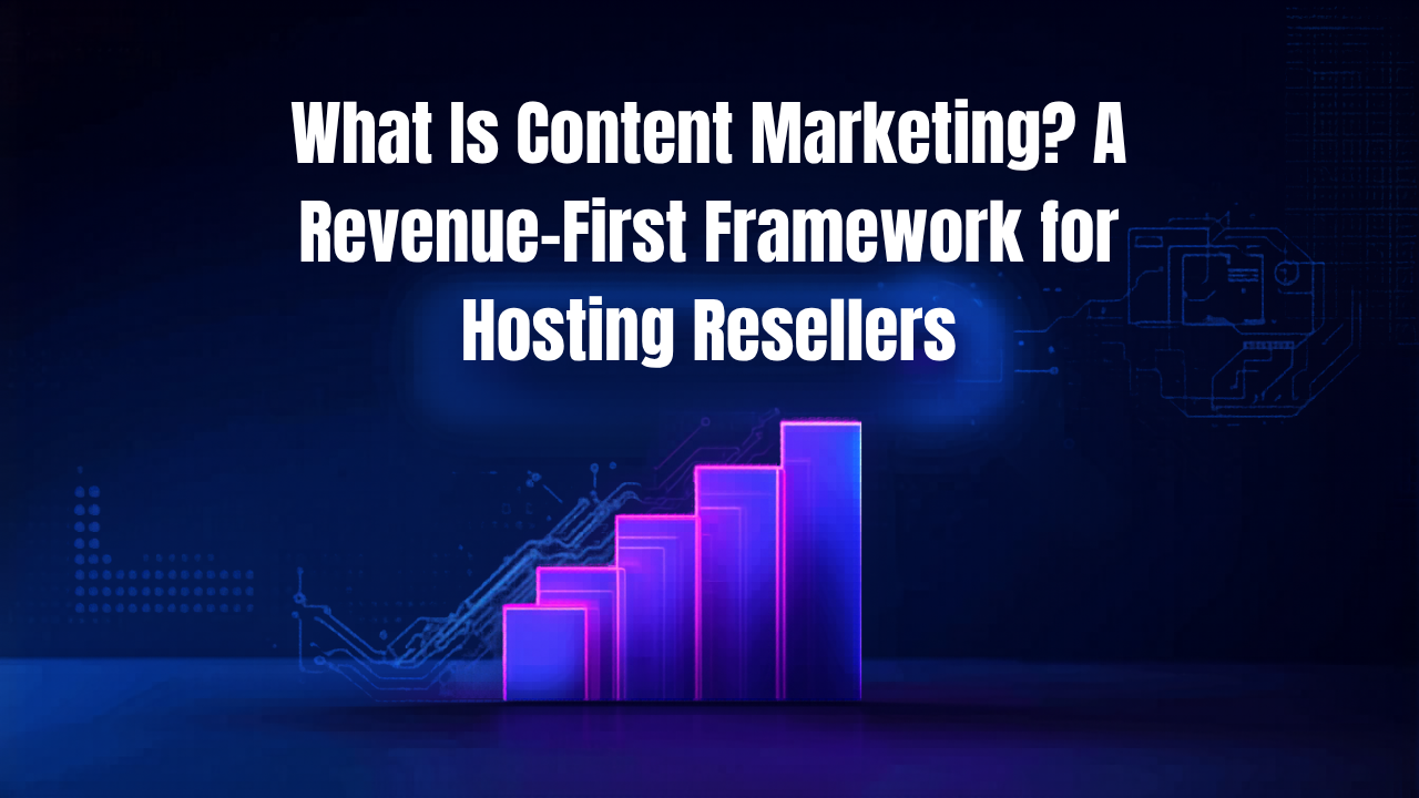 What Is Content Marketing? A Revenue-First Framework for Hosting Resellers